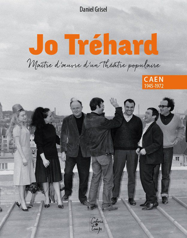 Jo Tréhard, maître d’œuvre d'un théâtre populaire, Caen 1945-1972