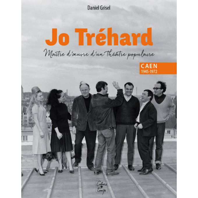 Jo Tréhard, maître d’œuvre d'un théâtre populaire, Caen 1945-1972