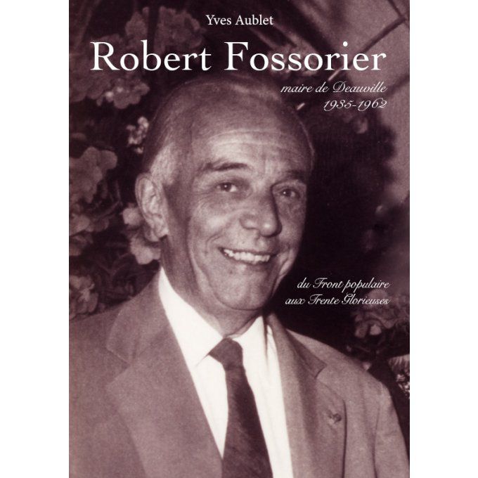 Robert Fossorier maire de Deauville - 1935-1962 - du Front populaire aux Trente Glorieuses